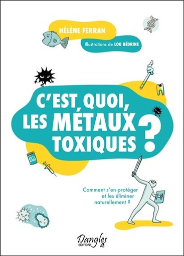 [9782703313335] C'est quoi, les métaux toxiques ? - Comment s'en protéger et les éliminer naturellement ?