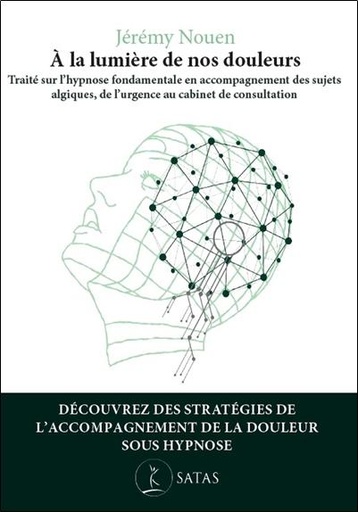 [9782872932924] A la lumière de nos douleurs - Traité sur l'hypnose fondamentale en accompagnement des sujets algiques, de l'urgence au cabinet de consultation