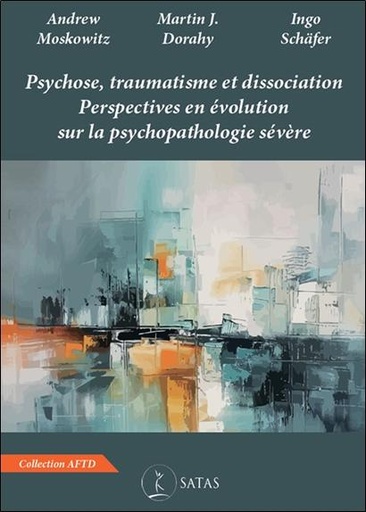 Couverture du livre Psychose, traumatisme et dissociation - Perspectives en évolution sur la psychopathologie sévère de Andrew Moskowitz