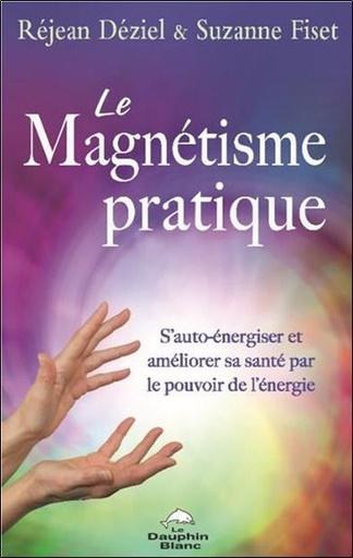 [9782897886387] Le Magnétisme pratique - S'auto-énergiser et améliorer sa santé par le pouvoir de l'énergie