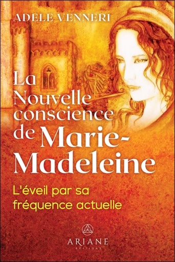 Couverture du livre La Nouvelle conscience de Marie-Madeleine - L'éveil par sa fréquence actuelle de Adèle Venneri