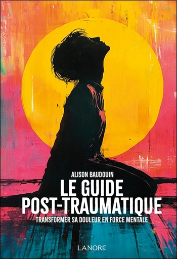 Couverture du livre Le guide post-traumatique - Transformer sa douleur en force mentale de Alison Baudouin