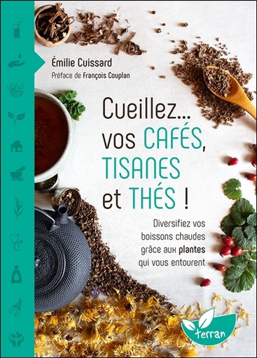[9782359811995] Cueillez vos cafés, tisanes et thés !  Diversifiez vos boissons chaudes grâce aux plantes qui vous entourent