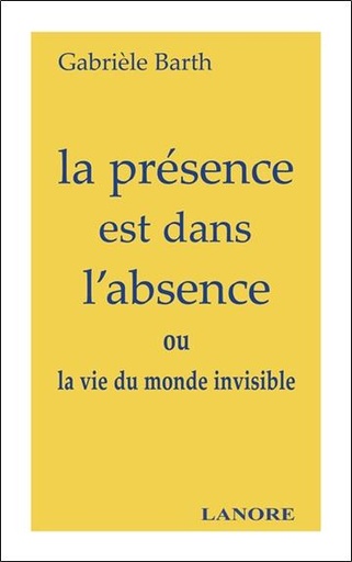 [9782851572424] La présence est dans l'absence - ou la vie du monde invisible
