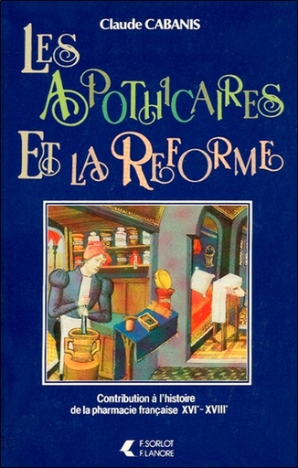 [9782851570253] Les apothicaires et la Réforme - Contribution à l'histoire de la pharmacie française XVIe - XVIIIe