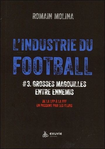 [9782491031770] L'industrie du Foot #3 - Grosses magouilles entre ennemis - De la LFP à la FFF en passant par les clubs