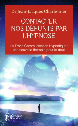 [9782290397763] Contacter nos défunts par l'hypnose - La Trans Communication Hypnotique : une nouvelle thérapie pour le deuil ?