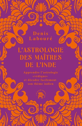 L'astrologie des maîtres de l'Inde - Apprendre l'astrologie "védique" et décoder facilement son thème indien