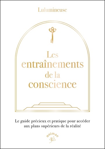 [9782385641269] Les entraînements de la conscience - Le guide précieux et pratique pour accéder aux plans supérieurs de la réalité