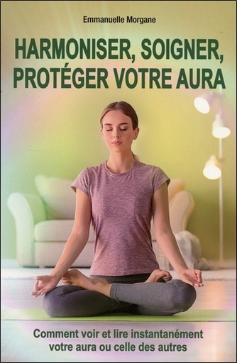 [9782848912127] Harmoniser, soigner, protéger votre aura - Comment voir et lire instantanément votre aura ou celle des autres
