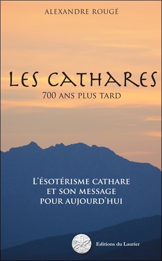 Couverture du livre Les Cathares - 700 ans plus tard - L'ésotérisme cathare et son message pour aujourd'hui de Alexandre Rougé