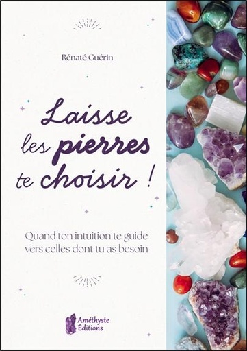 Laisse les pierres te choisir ! - Quand ton intuition te guide vers celles dont tu as besoin