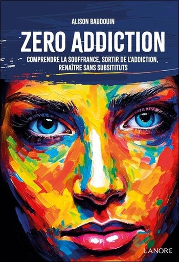 Couverture du livre Zéro addiction - Comprendre la souffrance, sortir de l'addiction, renaître sans substituts de Alison Baudouin