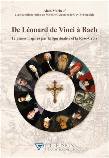 De Léonard de Vinci à Bach - 12 génies inspirés par la Spiritualité et la Rose-Croix