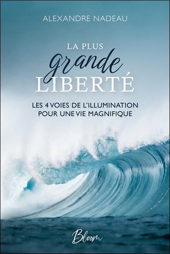 Couverture du livre La plus grande liberté - Les 4 voies de l'illumination pour une vie magnifique de Alexandre Nadeau
