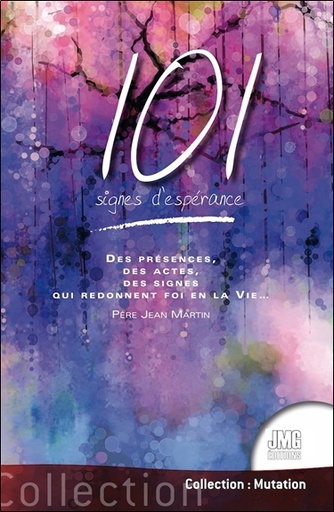 101 signes d'espérance - Des présences, des actes, des signes qui redonnent foi en la Vie...