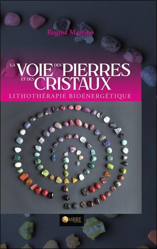 La Voie des pierres et des cristaux - Lithothérapie bioénergétique