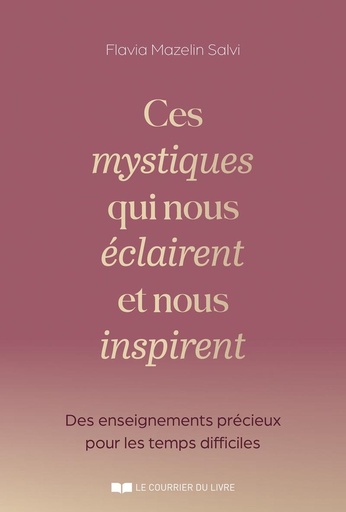 Ces mystiques qui nous éclairent et nous inspirent - Des enseignements précieux en ces temps difficiles