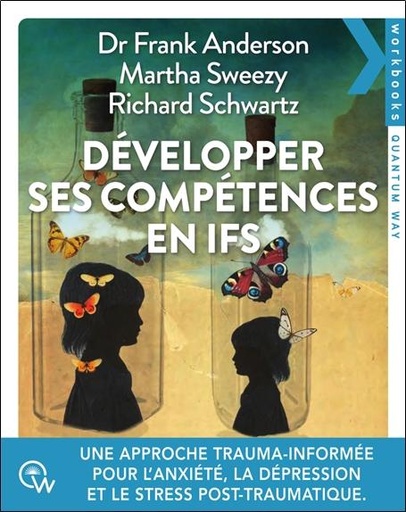 Développer ses compétences en IFS - Une approche trauma-informée pour traiter l'anxiété, la dépression, les addictions et le stress post-traumatique