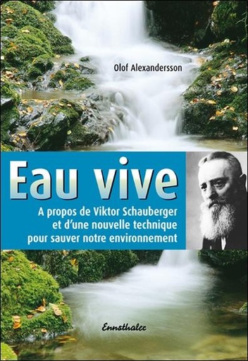 Eau vive - A propos de Viktor Schauberger et d'une nouvelle technique pour sauver notre environnement