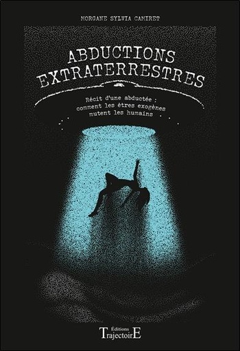 Abductions extraterrestres - Récit d'une abductée : comment les êtres exogènes mutent les humains