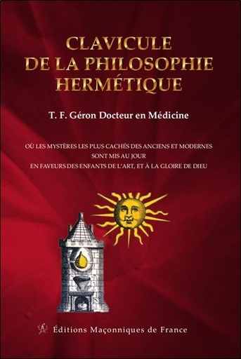 Clavicule de la philosophie hermétique - Où les mystères les plus cachés des anciens et modernes sont mis au jour en faveurs des enfants de l'art...