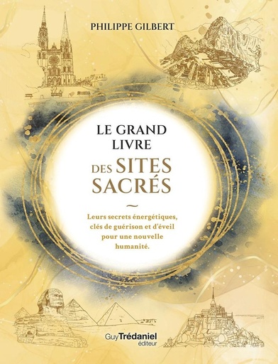 Le grand livre des lieux sacrés - Leurs secrets énergétiques, clés de guérison et d'éveil pour une nouvelle humanité