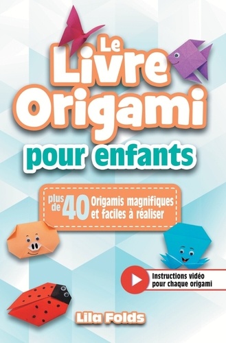 Le livre origami pour enfants - Plus de 40 Origamis magnifiques et faciles à réaliser
