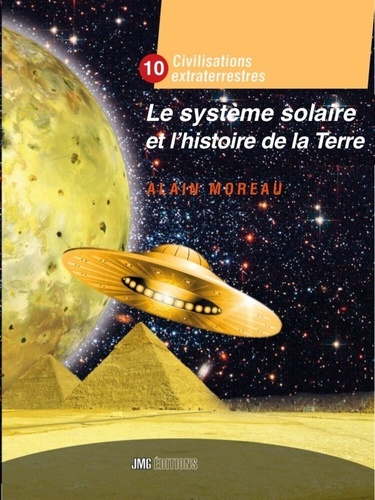 Couverture du livre Civilisation extraterrestre - Tome 10, Le système solaire et l'histoire de la Terre de Alain Moreau