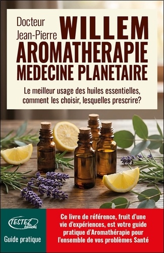 L'aromathérapie médecine planétaire - Le meilleur usage des huiles essentielles, comment les choisir, lesquelles prescrire ?