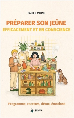Préparer son jeûne efficacement et en conscience - Programme, recettes, détox, émotions